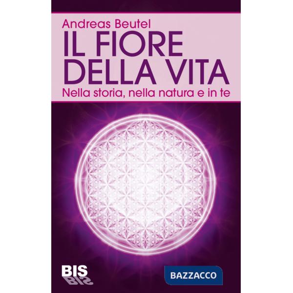 Fiore della vita. Nella storia, nella natura e in te (Il)