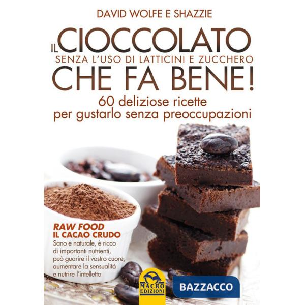 Cioccolato che fa bene! Senza l'uso di latticini e zucchero. 60 deliziose ricette per gustarlo senza preoccupazioni (Il)