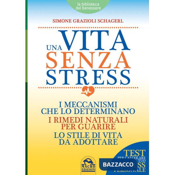 Vita senza stress. I meccanismi che lo determinano, i rimedi naturali per guarire, lo stile di vita da adottare (Una)