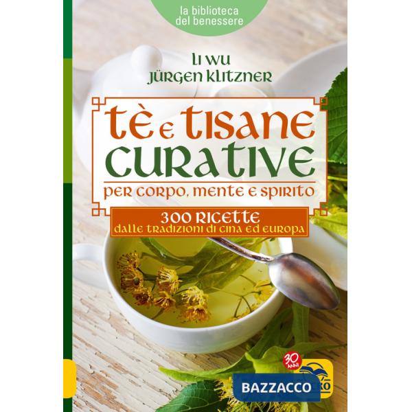Tè e tisane curative per corpo, mente e spirito. 300 ricette dalle tradizioni di Cina ed Europa