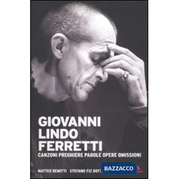 Giovanni Lindo Ferretti. Canzoni, preghiere, parole, opere, omissioni