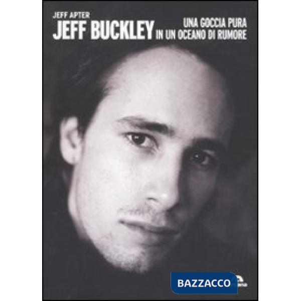 Jeff Buckley. Una goccia pura in un oceano di rumore