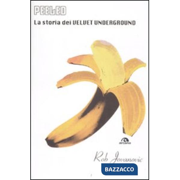 Peeled. La storia dei Velvet Underground