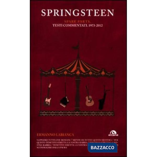 Springsteen. Spare parts. Testi commentati. 1973-2012