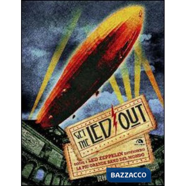 Get the Led out. Come i Led Zeppelin divennero la più grande band del mondo. Ediz. illustrata