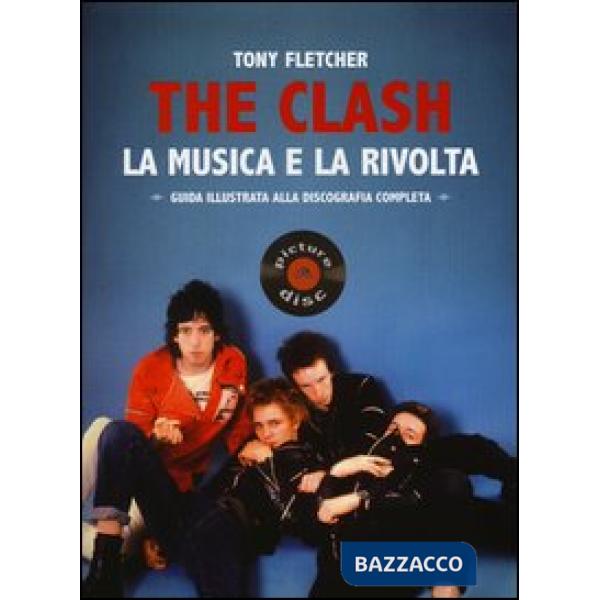 Clash. La musica e la rivolta. Guida illustrata alla discografia completa (The)