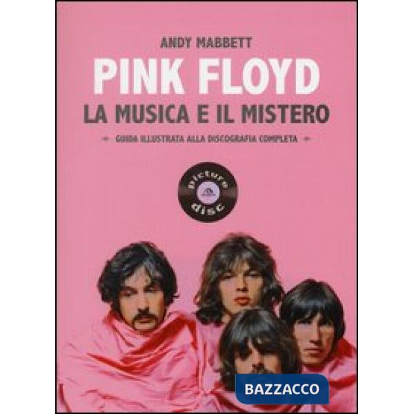 Pink Floyd. La musica e il mistero. Guida illustrata alla discografia completa
