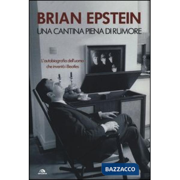 Cantina piena di rumore. L'autobiografia dell'uomo che inventò i Beatles (Una)