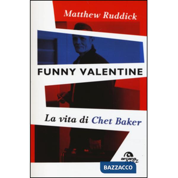 Funny Valentine. La vita di Chet Baker