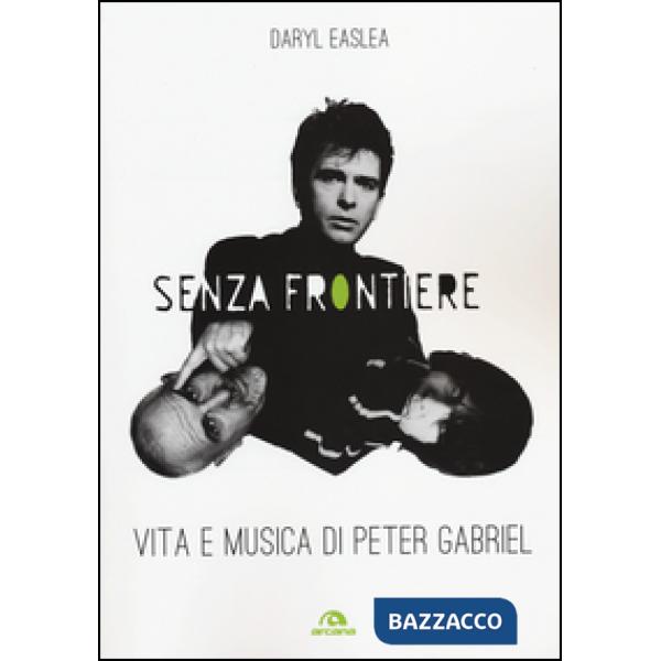 Senza frontiere. Vita e musica di Peter Gabriel