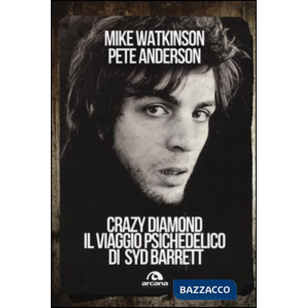 Crazy diamond. Il viaggio psichedelico di Syd Barrett