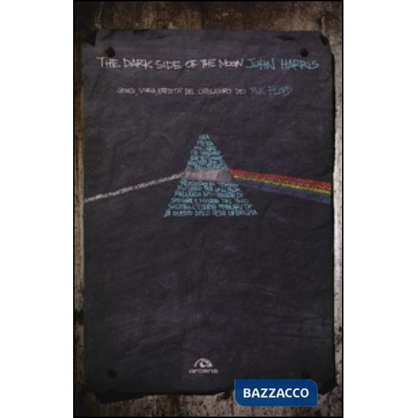 Dark side of the moon. Genesi, storia, eredità del capolavoro dei Pink Floyd (The)