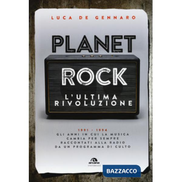 Planet rock. L'ultima rivoluzione. 1991-1994. Gli anni il cui il rock cambiava per l'ultima volta, raccontati da un programma al