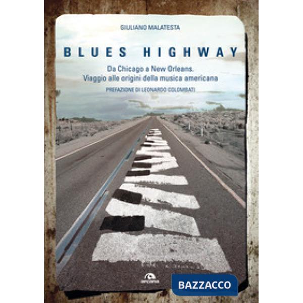 Blues highway. Da Chicago a New Orleans. Viaggio alle origini della musica americana