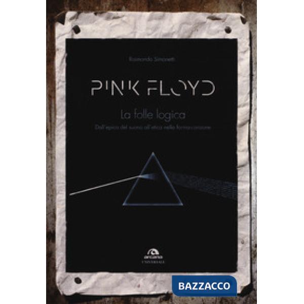 Pink Floyd. La folle logica. Dall'epica del suono all'etica nella forma-canzone