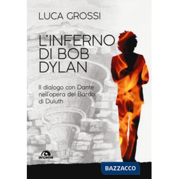 Inferno di Bob Dylan. Il dialogo con Dante nell'opera del Bardo di Duluth (L')
