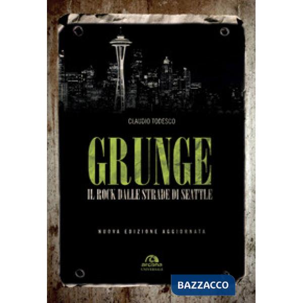 Grunge. Il rock dalle strade di Seattle. Nuova ediz.
