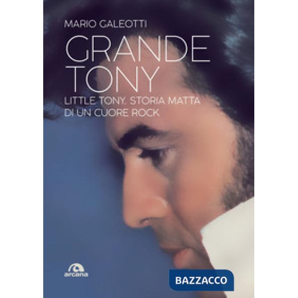 Grande Tony. Little Tony. Storia matta di un cuore rock