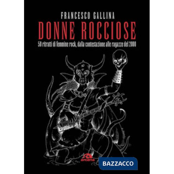 Donne rocciose. 50 ritratti di femmine rock, dalla contestazione alle ragazze de