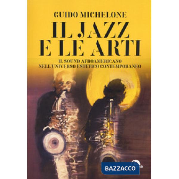 Jazz e le arti. Il sound afroamericano nell'universo estetico contemporaneo (Il)