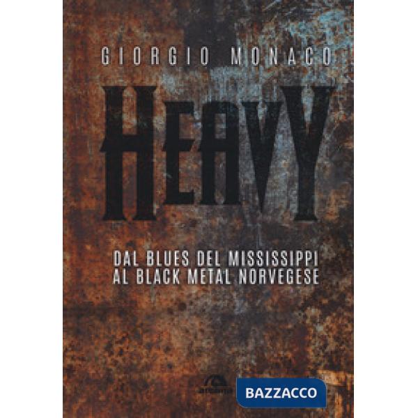 Heavy. Dal blues del Mississippi al black metal norvegese
