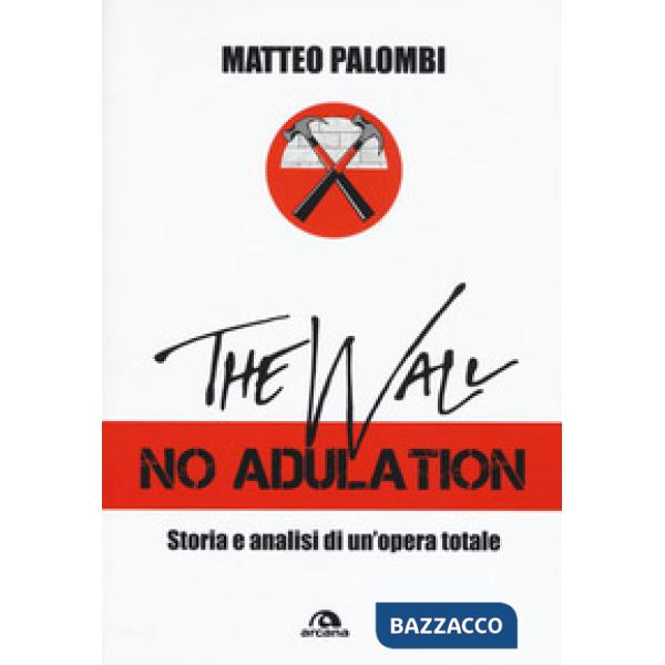 Wall. No adulation. Storia e analisi di un'opera totale (The)