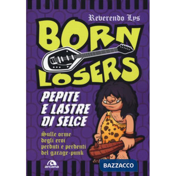 Born Losers. Pepite e lastre di selce. Sulle orme degli eroi perduti e perdenti 