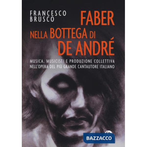 Faber nella bottega di De André. Musica, musicisti e produzione collettiva nell'opera del più grande cantautore italiano