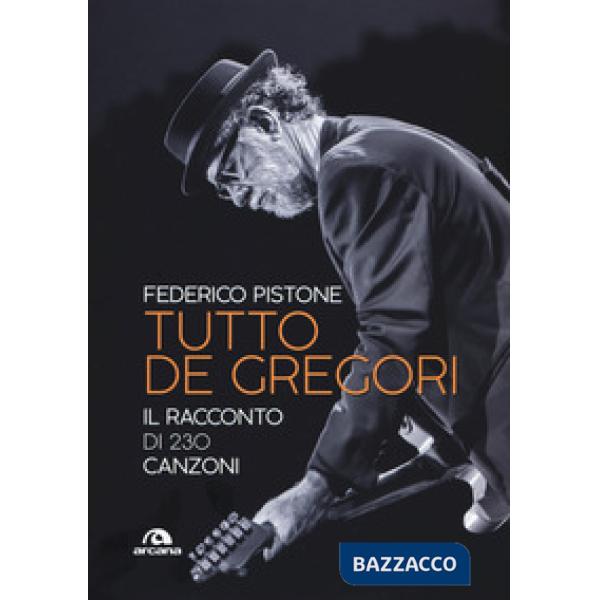 Tutto De Gregori. Il racconto di 230 canzoni