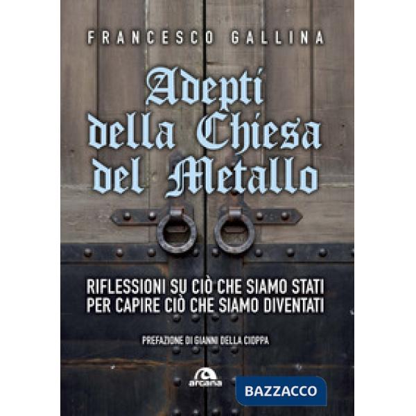 Adepti della Chiesa del Metallo. Riflessioni su ciò che siamo stati per capire ciò che siamo diventati