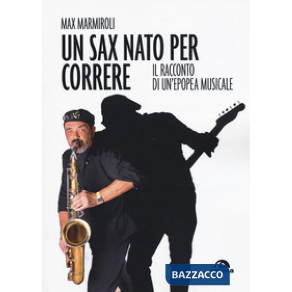 Sax nato per correre. Il racconto di un'epopea musicale (Un)
