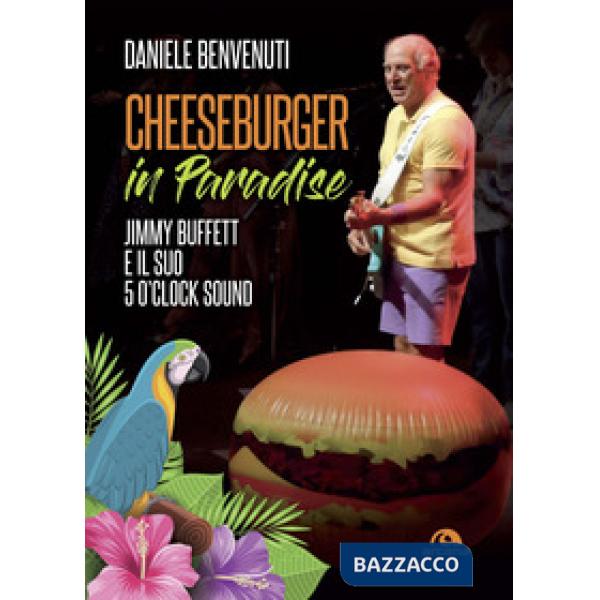 Cheeseburger in paradise. Jimmy Buffett e il suo 5 o'clock sound