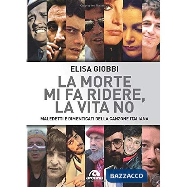 Morte mi fa ridere, la vita no. Maledetti e dimenticati della canzone italiana (La)