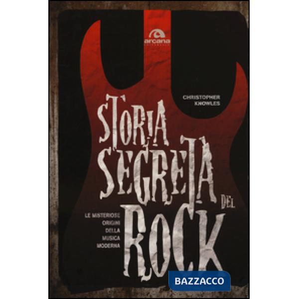 Storia segreta del rock. Le misteriose origini della musica moderna