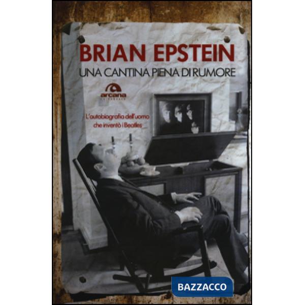 Cantina piena di rumore. L'autobiografia dell'uomo che inventò i Beatles (Una)