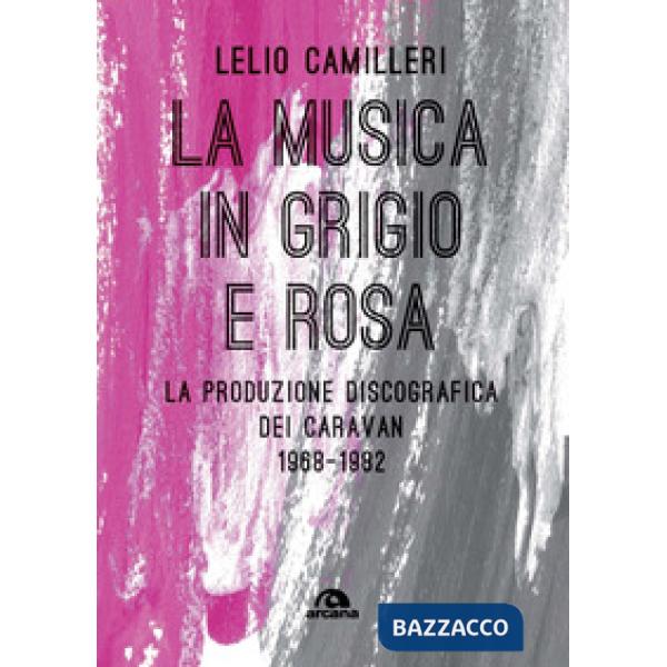 Musica in grigio e rosa. La produzione discografica dei Caravan 1968-1982 (La)