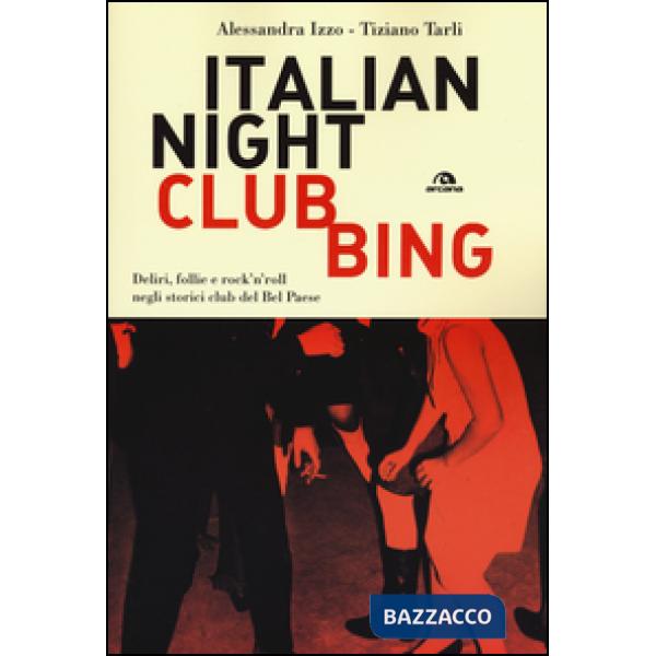 Italian nightclubbing. Deliri, follie e rock'n'roll negli storici club del Bel Paese