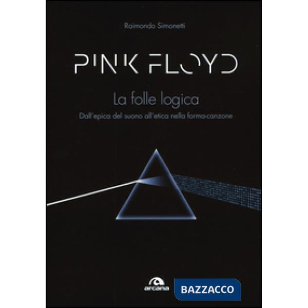 Pink Floyd. La folle logica. Dall'epica del suono all'etica nella forma-canzone
