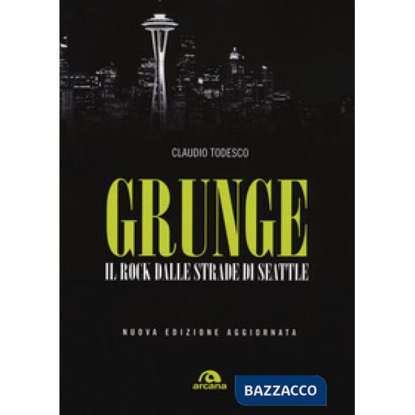 Grunge. Il rock dalle strade di Seattle. Nuova ediz.