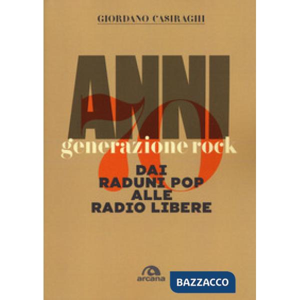 Anni Settanta. Generazione rock. Dai raduni pop alle radio libere