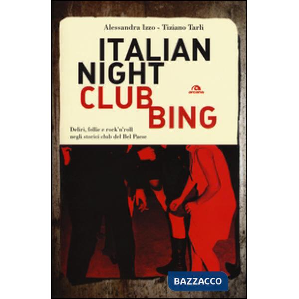 Italian nightclubbing. Deliri, follie e rock'n'roll negli storici club del Bel P