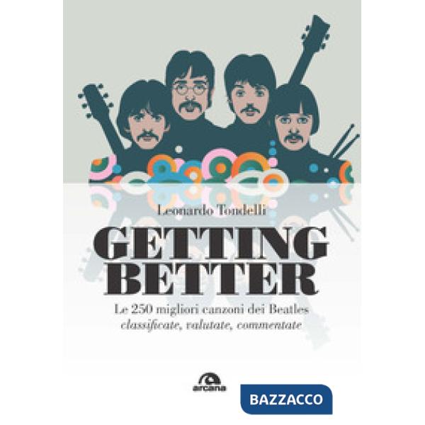 Getting better. Le 250 migliori canzoni dei Beatles classificate, valutate, commentate