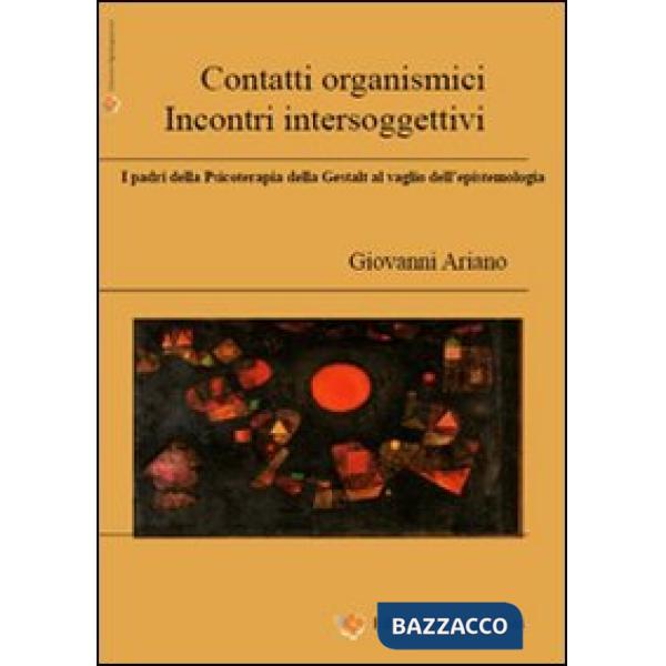 Contatti organismici, incontri intersoggettivi. I padri della psicoterapia della Gestalt al vaglio dell'epistemologia