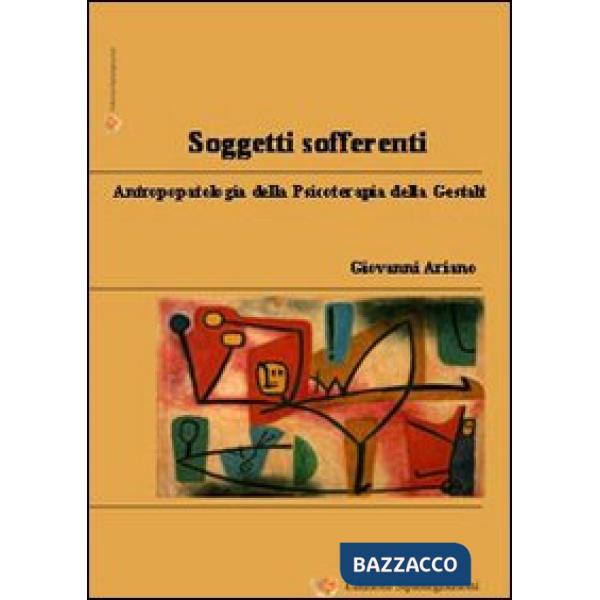 Soggetti sofferenti. Antropopatologia della psicoterapia della Gestalt