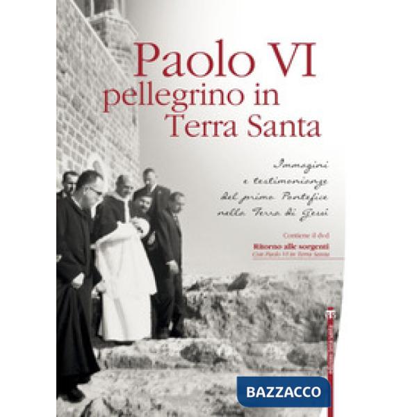 Paolo VI pellegrino in Terra Santa. Immagini e testimonianze del primo Pontefice nella Terra di Gesù. Con DVD