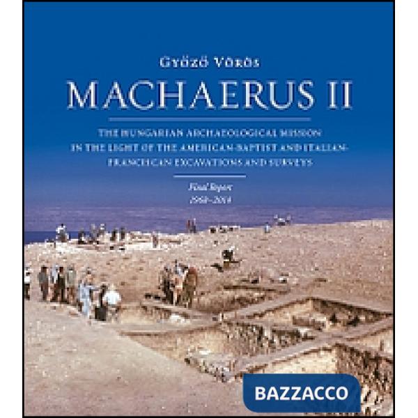 Machaerus II. The hungarian archaeological mission in the light of the american-baptist and italian-franciscan excavations and s