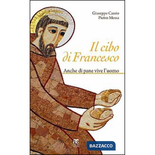 Cibo di Francesco. Anche di pane vive l'uomo (Il)