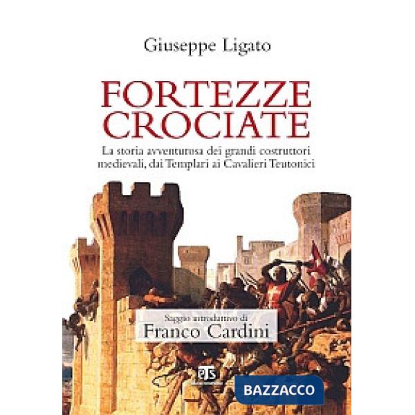 Fortezze crociate. La storia avventurosa dei grandi costruttori medievali, dai t