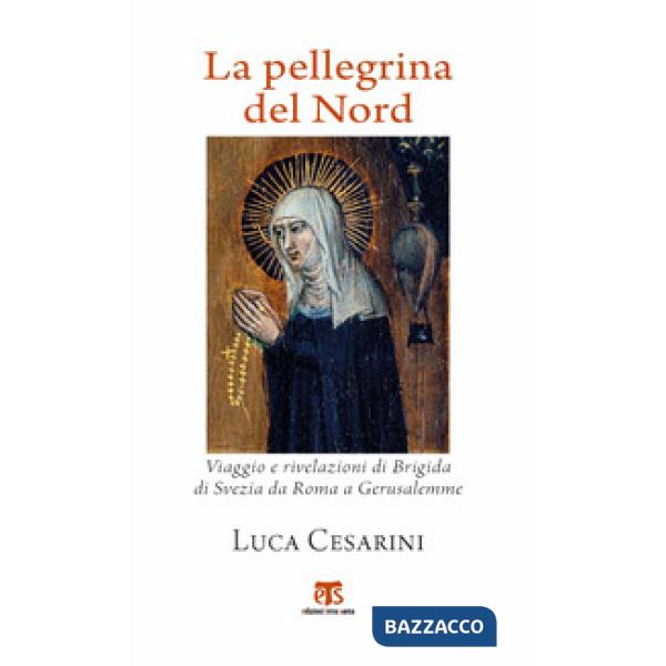 Pellegrina del Nord. Viaggio e rivelazioni di Brigida di Svezia da Roma a Gerusa