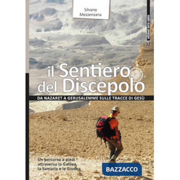 Sentiero del Discepolo. Da Nazaret a Gerusalemme sulle tracce di Gesù (Il)